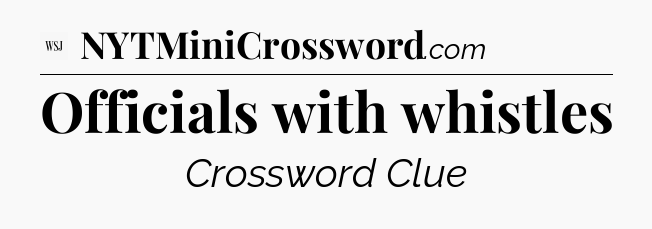 Officials with whistles - WSJ Crossword