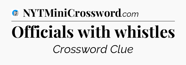 Officials with whistles Crossword Clue