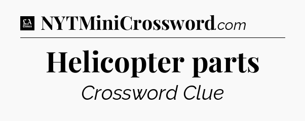 Helicopter parts - LA Times Crossword