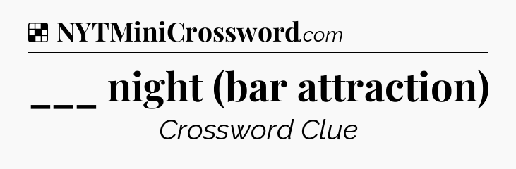 Solution: ___ night (bar attraction) - NYT Crossword