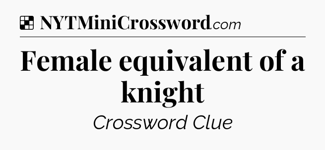 Solution: Female equivalent of a knight - NYT Crossword