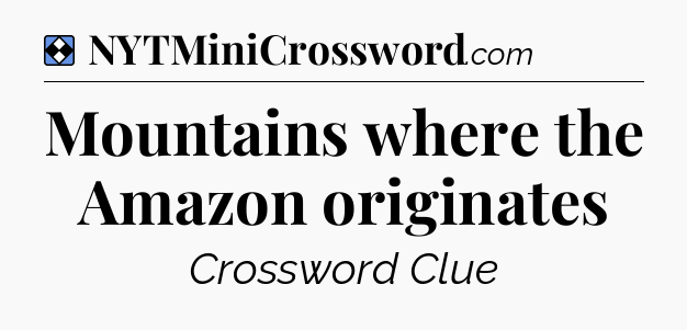Solution: Mountains where the Amazon originates - NYT Mini Crossword