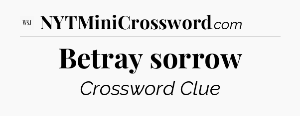 Betray sorrow - WSJ Crossword