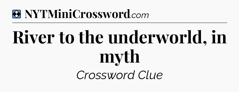 Solution: River to the underworld, in myth - NYT Mini Crossword