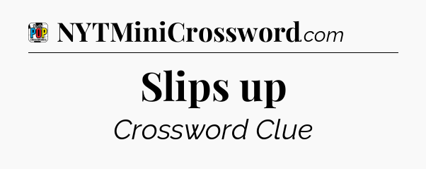 Slips up Crossword Clue