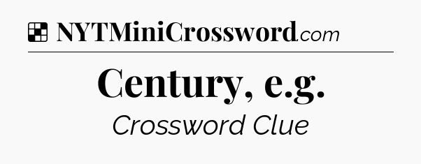 Solution: Century, e.g - NYT Crossword
