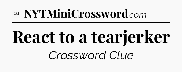 React to a tearjerker - WSJ Crossword