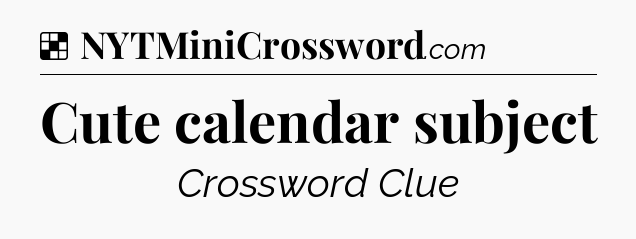 Solution: Cute calendar subject - NYT Crossword