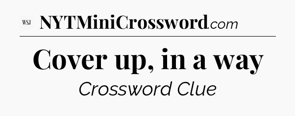 Cover up, in a way - WSJ Crossword
