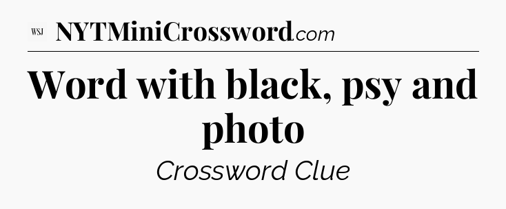 Word with black, psy and photo - WSJ Crossword