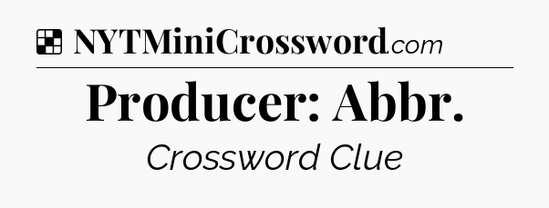 Solution: Producer: Abbr - NYT Crossword