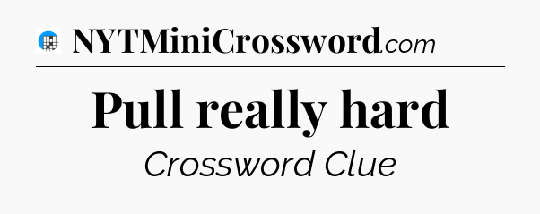 Pull really hard Crossword Clue