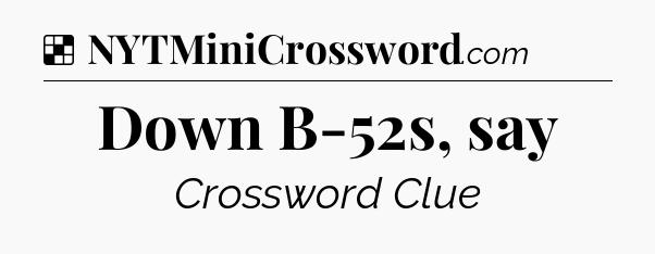 Solution: Down B-52s, say - NYT Crossword