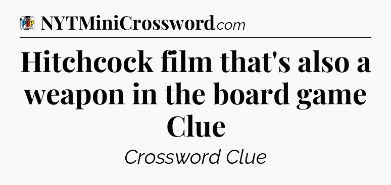 Hitchcock film that's also a weapon in the board game Clue Crossword Clue