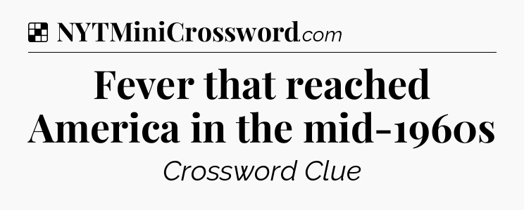 Solution: Fever that reached America in the mid-1960s - NYT Crossword