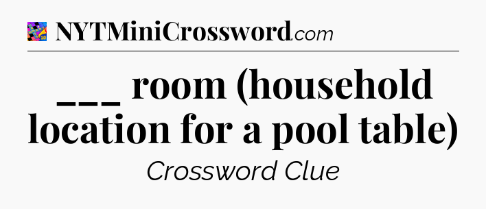 ___ room (household location for a pool table) Crossword Clue