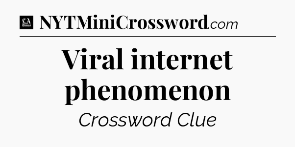 Viral internet phenomenon - LA Times Crossword
