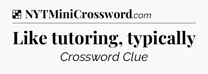 Solution: Like tutoring, typically - NYT Crossword