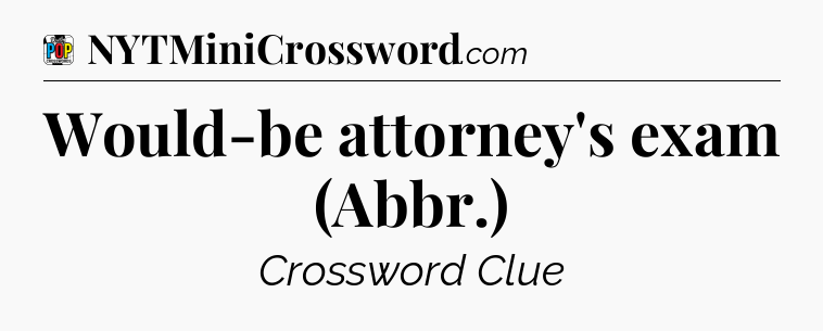Would-be attorney's exam (Abbr.) Crossword Clue