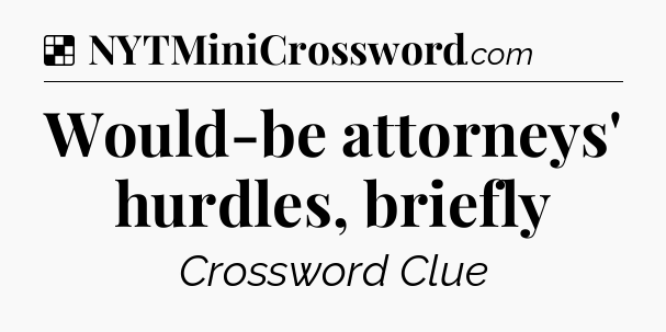 Solution: Would-be attorneys' hurdles, briefly - NYT Crossword