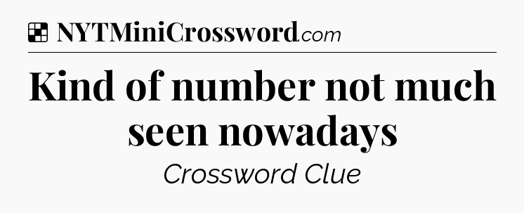 Solution: Kind of number not much seen nowadays - NYT Crossword