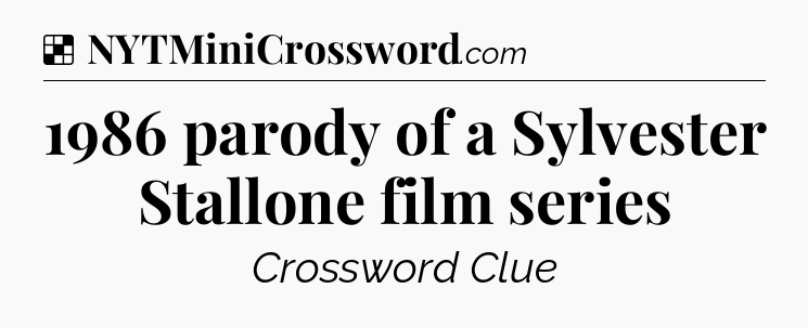 Solution: 1986 parody of a Sylvester Stallone film series - NYT Crossword