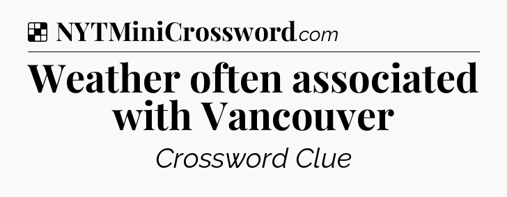 Solution: Weather often associated with Vancouver - NYT Crossword