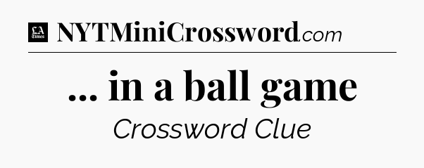 ... in a ball game - LA Times Crossword