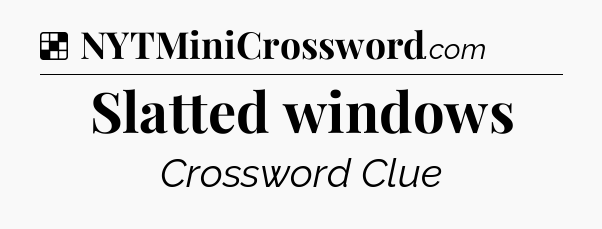 Solution: Slatted windows - NYT Crossword