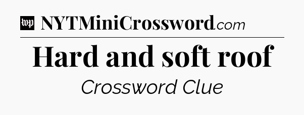 Hard and soft roof Crossword Clue