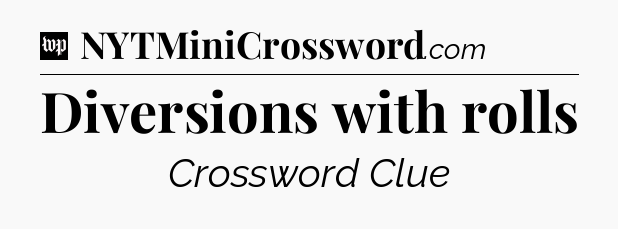 Diversions with rolls Crossword Clue