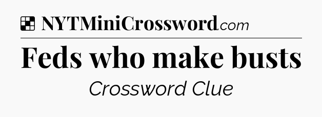 Solution: Feds who make busts - NYT Crossword