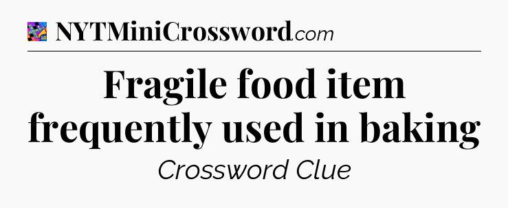 Fragile food item frequently used in baking Crossword Clue
