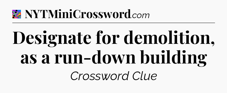 Designate for demolition, as a run-down building Crossword Clue