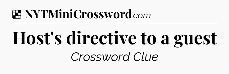 Solution: Host's directive to a guest - NYT Crossword