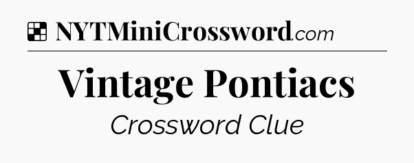 Solution: Vintage Pontiacs - NYT Crossword