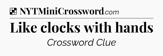 Solution: Like clocks with hands - NYT Crossword