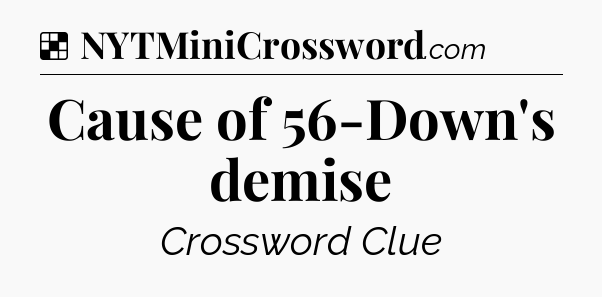 Solution: Cause of 56-Down's demise - NYT Crossword