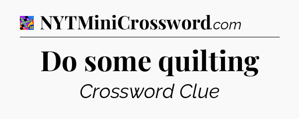Do some quilting Crossword Clue