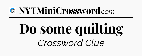 Do some quilting Crossword Clue