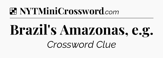 Solution: Brazil's Amazonas, e.g - NYT Crossword