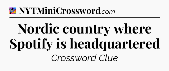 Nordic country where Spotify is headquartered Crossword Clue