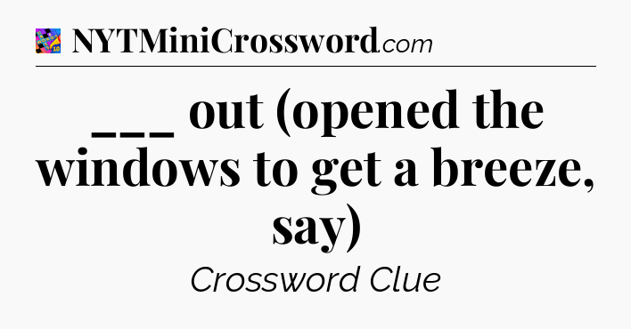 ___ out (opened the windows to get a breeze, say) Crossword Clue