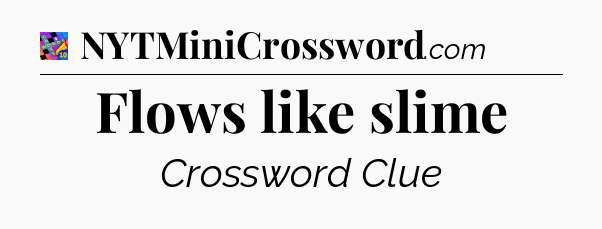 Flows like slime Crossword Clue