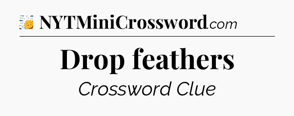 Drop feathers - 7 Little Words