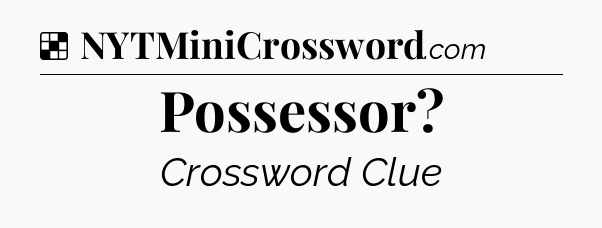 Solution: Possessor - NYT Crossword