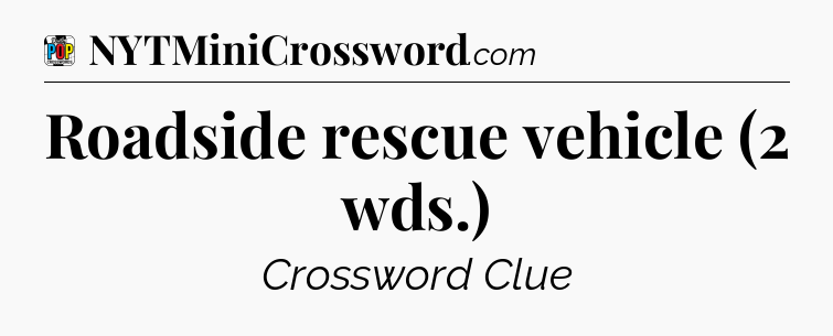 Roadside rescue vehicle (2 wds.) Crossword Clue