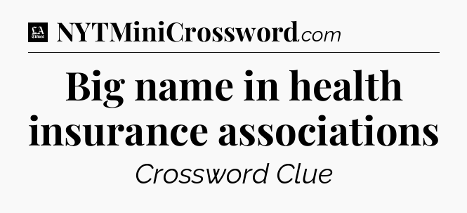 Big name in health insurance associations - LA Times Crossword