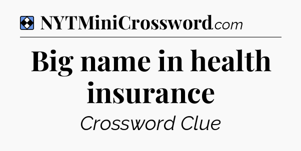 Solution: Big name in health insurance - NYT Mini Crossword