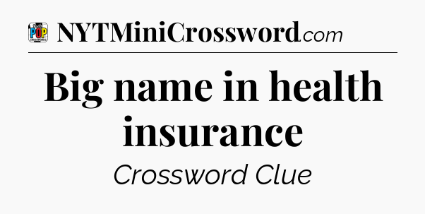 Big name in health insurance Crossword Clue